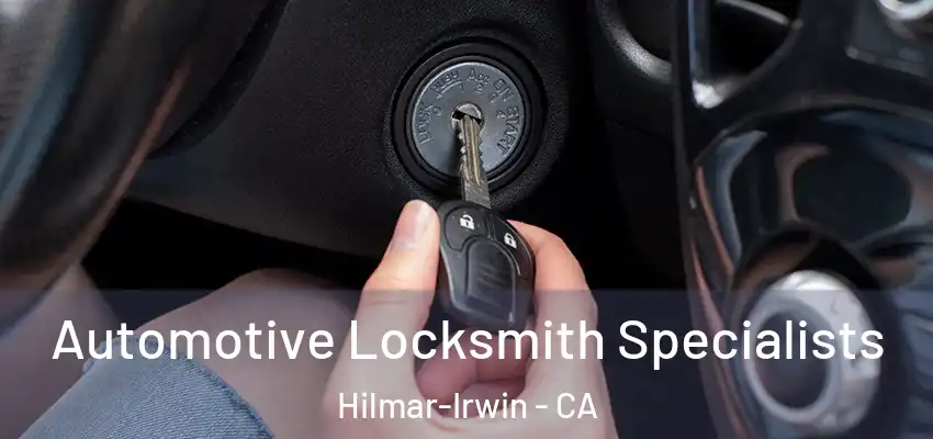  Automotive Locksmith Specialists Hilmar-Irwin - CA