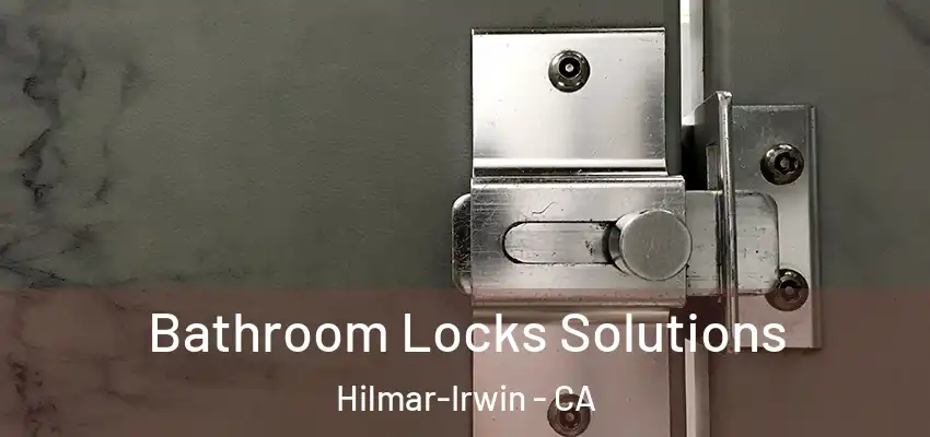  Bathroom Locks Solutions Hilmar-Irwin - CA