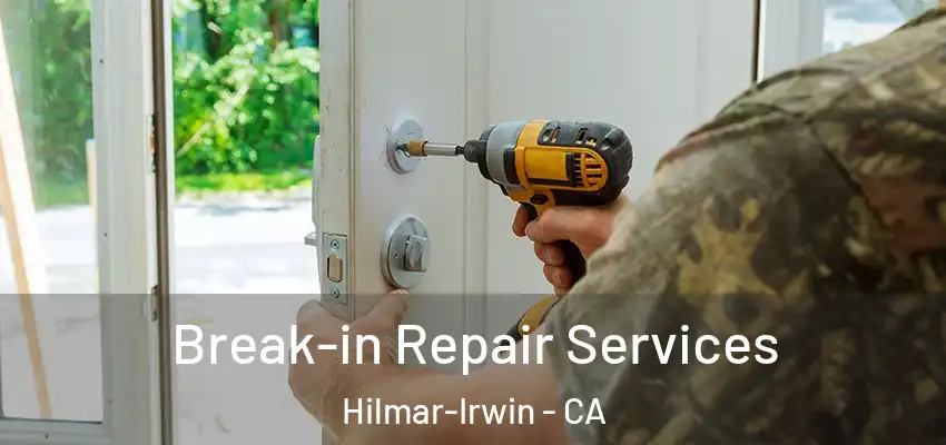  Break-in Repair Services Hilmar-Irwin - CA