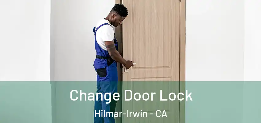  Change Door Lock Hilmar-Irwin - CA
