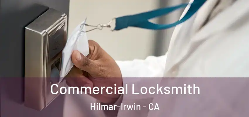  Commercial Locksmith Hilmar-Irwin - CA