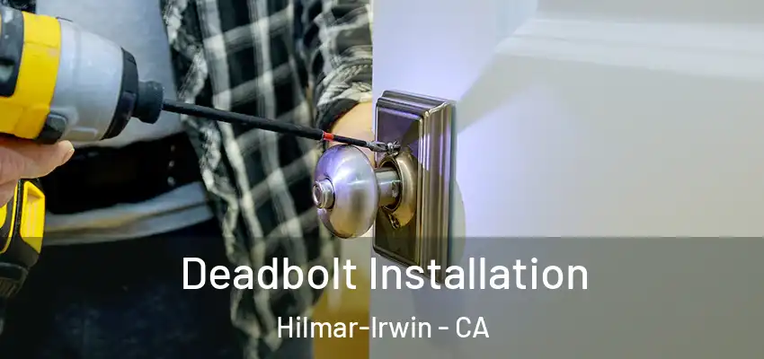  Deadbolt Installation Hilmar-Irwin - CA