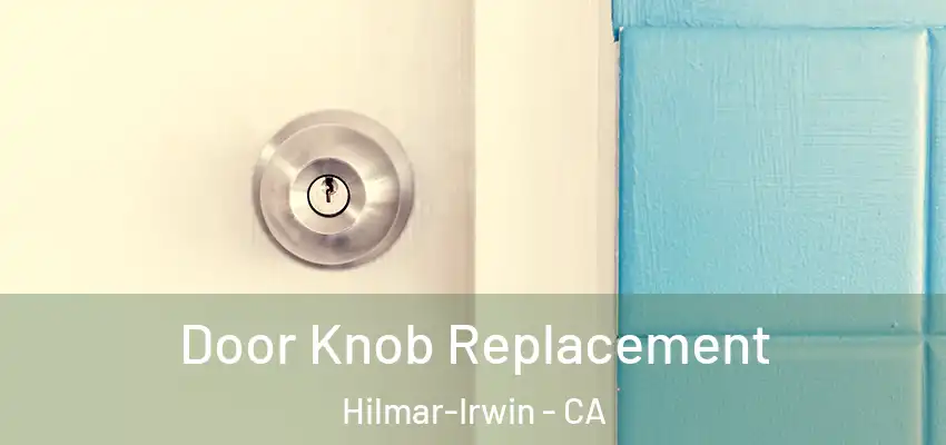  Door Knob Replacement Hilmar-Irwin - CA