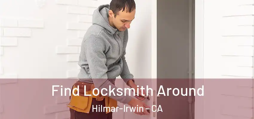  Find Locksmith Around Hilmar-Irwin - CA