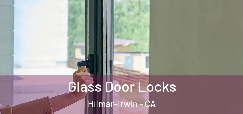  Glass Door Locks Hilmar-Irwin - CA