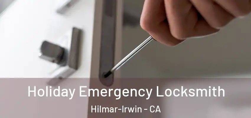  Holiday Emergency Locksmith Hilmar-Irwin - CA