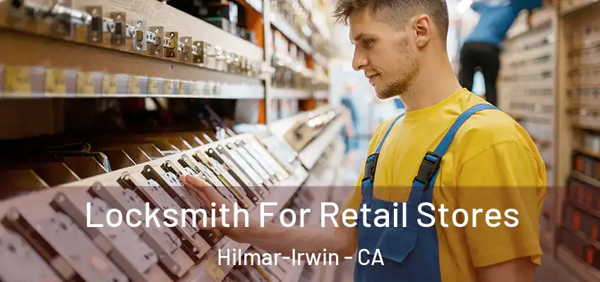  Locksmith For Retail Stores Hilmar-Irwin - CA