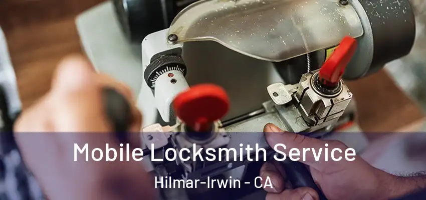  Mobile Locksmith Service Hilmar-Irwin - CA