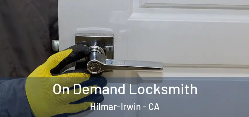  On Demand Locksmith Hilmar-Irwin - CA
