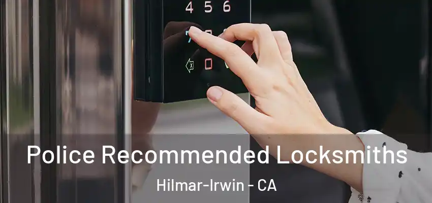  Police Recommended Locksmiths Hilmar-Irwin - CA