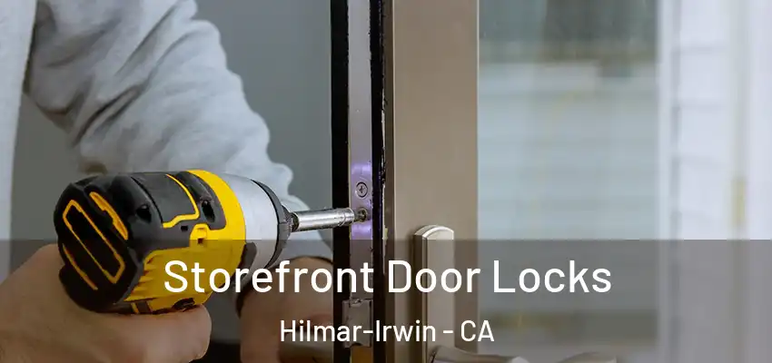  Storefront Door Locks Hilmar-Irwin - CA
