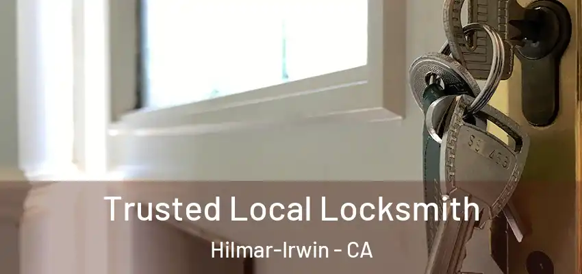 Trusted Local Locksmith Hilmar-Irwin - CA