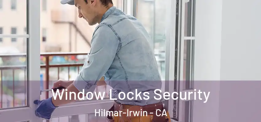  Window Locks Security Hilmar-Irwin - CA